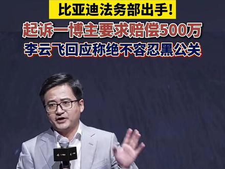 #比亚迪法务部出手! 起诉一博主要求赔偿500万 李云飞回应称绝不容忍黑公关