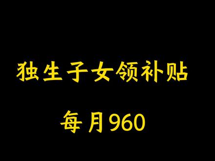 独生子女领补贴,每月960元!