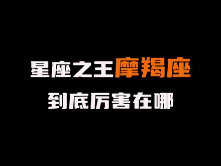 星座之王摩羯座,到底厉害在哪 #摩羯座 #情感 #星座解析