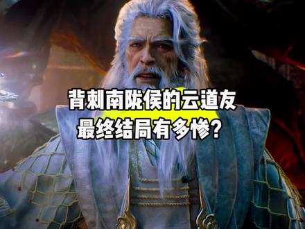 背刺南陇侯的云道友最终结局有多惨?#国漫#凡人修仙传#云道友