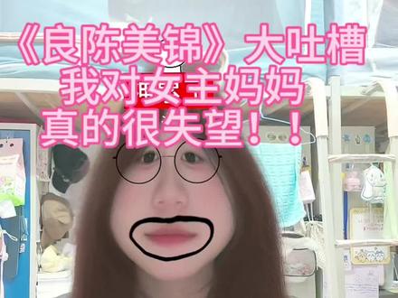 《良陈美锦》吐槽,不针对演员,只对剧情 #良陈美锦 #吐槽#生气#任敏#此沙