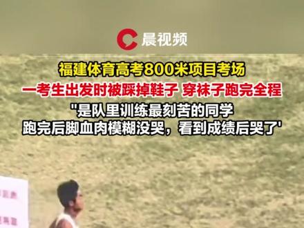 福建体育高考800米项目考场,一考生出发时被踩掉鞋子 穿袜子跑完全程:是队里训练最刻苦的学生,跑完后脚血肉模糊没哭,看到成绩后哭了