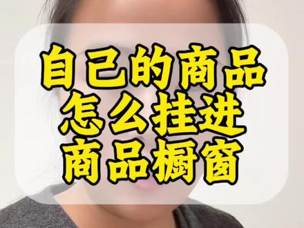 自己的商品怎么挂进商品橱窗?自己的商品如何怎么挂进商品橱窗?自己的商品挂进商品橱窗如何操作?自己的商品挂进商品橱窗怎么操作?#商品橱窗 #商品挂橱窗 #商品挂小黄车 #抖音橱窗 #抖音干货分享 @DOU+上热门