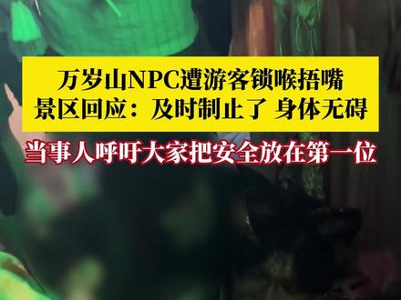 万岁山NPC遭游客锁喉捂嘴,景区回应:及时制止了,NPC身体无碍。当事人:可能是因为游客玩得太开心,太忘我了,希望游客来玩的时候,务必把安全放在第一位。