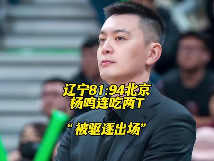杨鸣连吃两T被驱逐出场,导致辽宁以81比94不敌北京! #杨鸣被驱逐出场 #辽宁vs北京 #杨鸣连吃两T #cba热门 #dou来cba