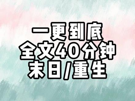 全文40分钟 #重生 #末世 #一口气看完系列 #宝藏小说