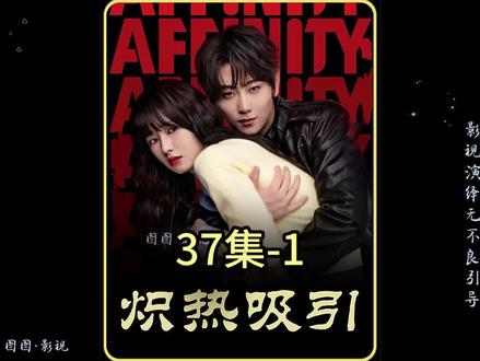炽热吸引 37集#好剧不私藏