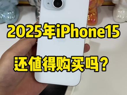 2025年iPhone15还值得购买吗?