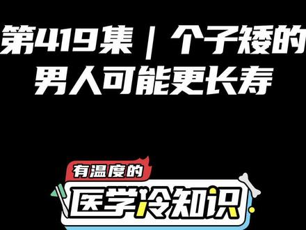 第419集|个子矮的男人可能更长寿 #健康 #医学科普 #冷知识