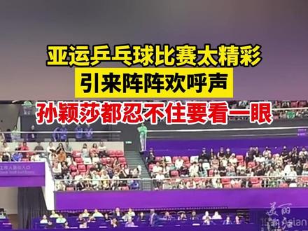 杭州亚运会乒乓球比赛有多精彩?引孙颖莎来围观。(来源:一颗荞麦子)#杭州亚运会 #亚运最前线 #闪耀吧亚运