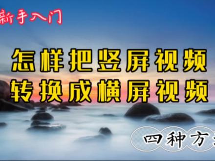 竖屏视频变横屏的四种方法 学剪辑赚收益必备技巧 详细示范讲解