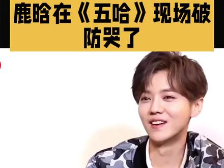 鹿晗五哈哭了 #明星#娱乐