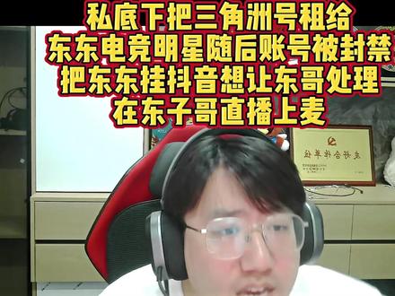 私底下把三角洲号租给 东东电竞明星随后账号被封禁 把东东挂抖音想让东哥处理在东子哥直播上麦#东东电竞 #东东电竞六月剪辑大赛 #刘旭东 #三角洲行动