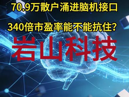 70.9万散户涌进脑机,340倍市盈率能不能抗住?岩山科技 #岩山科技 #股票知识 #理财有风险投资要谨慎