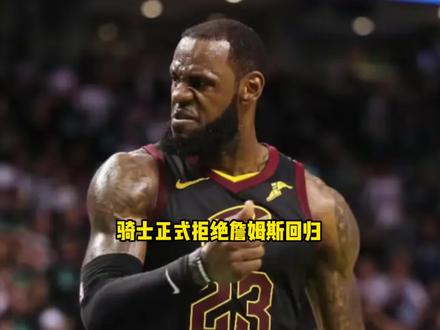 骑士正式拒绝詹姆斯回归搞退役巡演 吉尔伯特不想得到詹姆斯 #骑士 #詹姆斯