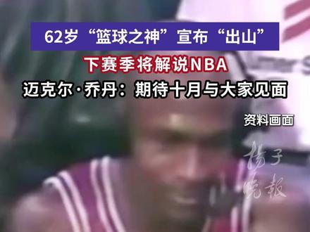 62岁迈克尔·乔丹宣布“出山”,下赛季将解说NBA:期待十月与大家见面