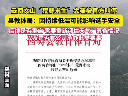 云南文山“荒野求生”大赛被官方叫停,县教体局:因持续低温可能影响选手安全,后续是否重启 需要重新评估天气、筹备情况,以及是否有公司承办此类赛事。#云南#荒野求生 #大赛 #叫停