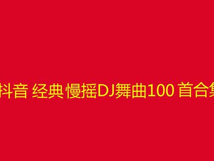10小时长视频,抖音经典慢摇DJ舞曲100首合集