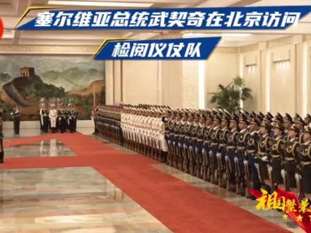 塞尔维亚总统武契奇在北京访问,检阅仪仗队,尽显中塞友谊!#中国仪仗队 #塞尔维亚 #武契奇 #中塞友谊万岁 #大阅兵精彩瞬间