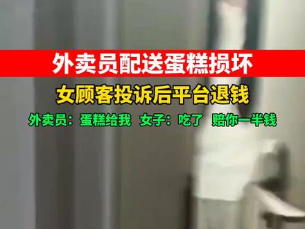 3月21日,一外卖员配送蛋糕损坏,女顾客投诉后平台赔钱,外卖员外:蛋糕给我,女顾客:吃了。