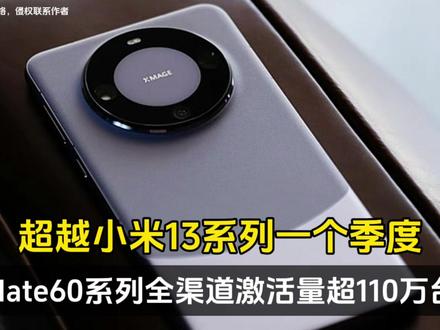 曝华为 Mate60系列全渠道激活量超110万台、超越小米13一季度! #华为 #数码科技