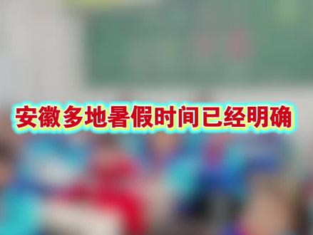 安徽多地暑假时间已经明确!#安徽 #暑假