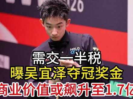 需交一半税!曝吴宜泽夺冠奖金,商业价值或飙升至1.7亿 需交一半税!曝吴宜泽夺冠奖金,商业价值或飙升至1.7亿#吴宜泽 #吴宜泽夺冠 #世锦赛 #台球 #斯诺克