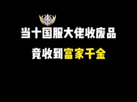 当十国服大佬收废品竟收到富家千金#王者荣耀 #剧情