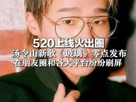 520上线火出圈,汤令山新歌《玻璃》零点发布,在朋友圈和各大平台纷纷刷屏,音乐平台收藏量破100万 评论超10万条
