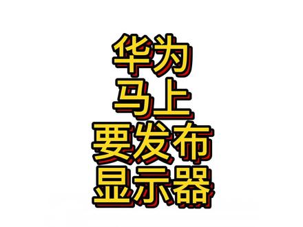 #华为 华为马上要发布显示器
