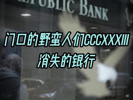 门口的野蛮人们CCCXXXIII - 消失的银行 #全球创作者计划 #零基础看懂全球 #dou来守护钱袋子 #金融 #财经