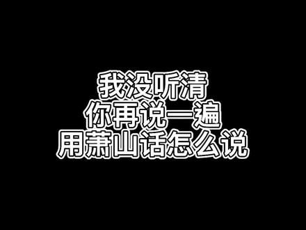 萧山话永不缺席#萧山 #我没听清你再说一遍