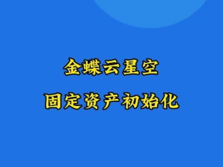金蝶云星空,固定资产初始化注意事项及参数设置#会计实操 #会计干货 #会计人生 #财务知识干货 #金蝶软件