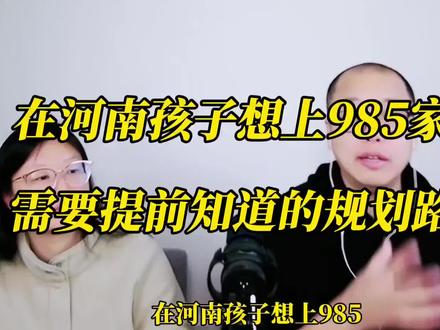 在河南孩子想上985家长需要提前知道的规划路径。 #教育规划 #学习方法 #家庭教育 #大姚老师教育规划