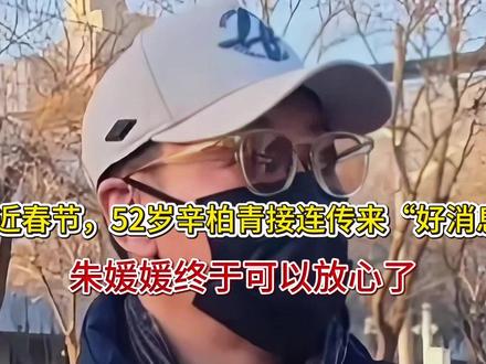 临近春节,52岁辛柏青接连传来“好消息”,朱媛媛终于可以放心