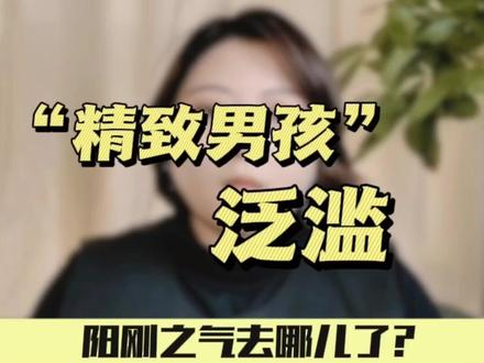 “精致男孩”泛滥,他们的阳刚之气去哪儿了?#家庭教育 #亲子关系 #心理 #育儿 #性别