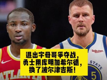 退出字母哥争夺战,勇士用库明加希尔德,换了波尔津吉斯! #勇士交易 #金州勇士