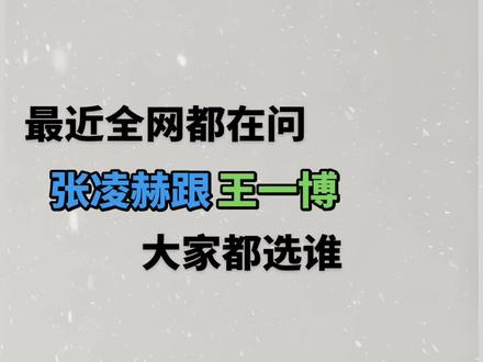 最近全网都在问张凌赫跟王一博怎么选……