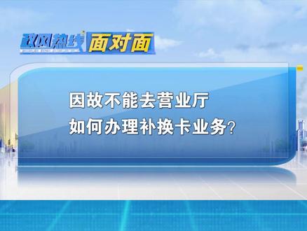 因故不能去营业厅 如何办理补换卡业务?