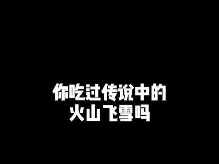 你吃过传说中的火山飞雪吗?@干饭公司小阿giao 吃过!#尴尬 #人类迷惑行为