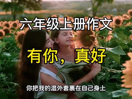 #抖音小助手dou上热门 #高分作文素材 #作文范文 #优秀范文 #作文范文 小学六年级上册第八单元作文,有你,真好,高分作文分享
