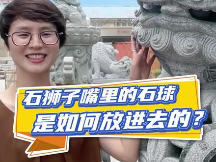 你知道石狮子嘴里里面的石球是怎么放进去的吗?#石狮子 #石狮子嘴里的球是怎么放进去的 #石雕手艺人