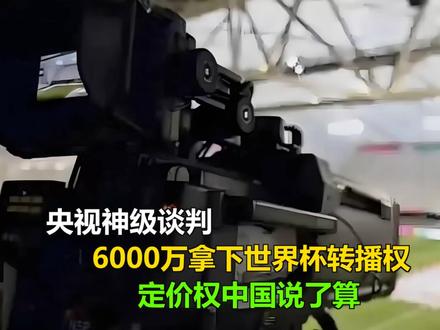 央视神级谈判,6000万拿下世界杯转播权,定价权中国说了算