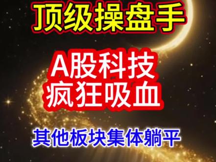 顶级操盘手 A股科技疯狂吸血 其他板块集体躺平 顶级操盘手 A股科技疯狂吸血 其他板块集体躺平 #股票知识 #股市 #股民交流 #交易 #短线交易