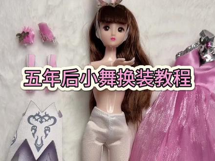 五年后小舞换装教程#芭比娃娃手工 #小舞娃娃 #芭比公主娃娃玩具 #换装娃娃