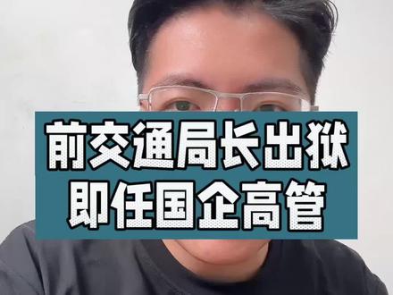 前交通局局长受贿获刑 刑满释放后既当上国企高管。#风长Longwind
