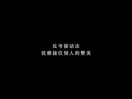 反夸接话法,优雅接住别人的赞美#自我重塑 #认知提升 #自我提升 #社交 #沟通