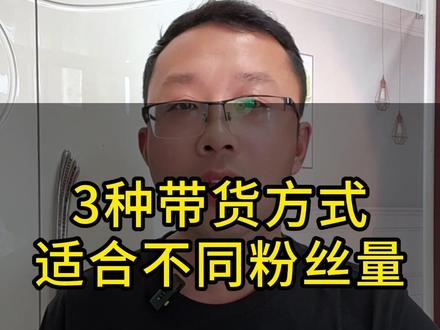 3种带货方式,适合不同粉丝量。#干货知识分享 #橱窗带货 #抖音带货