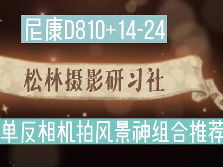 尼康单反相机拍风景神组合推荐:万元搞定尼康D810+14-24 #尼康单反 #尼康 #14-24 #D810