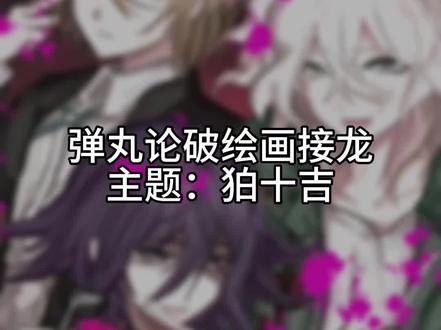 #弹丸论破 #三大搅屎棍 #狛十吉 #绘画接龙 奶奶,你最爱的绘画接龙更新了